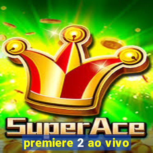 premiere 2 ao vivo